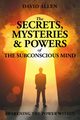 The Secrets, Mysteries and Powers of The Subconscious Mind, 