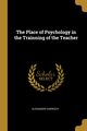 The Place of Psychology in the Trainning of the Teacher, Darroch Alexander