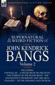 The Collected Supernatural and Weird Fiction of John Kendrick Bangs, Bangs John Kendrick