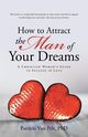 How to Attract the Man of Your Dreams, Pelt PhD Patricia Van