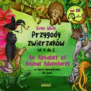 Przygody zwierzakw od A do Z. An Alphabet of Animal Adventures w wersji dwujzycznej dla dzieci, Kinga White