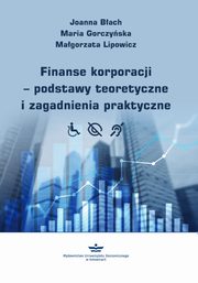 ksiazka tytu: Finanse korporacji ? podstawy teoretyczne i zagadnienia praktyczne autor: Joanna Bach, Maria Gorczyska, Magorzata Lipowicz