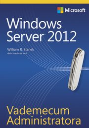 Vademecum Administratora Windows Server 2012, William R. Stanek