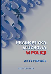 Pragmatyka subowa w Policji. Akty Prawne. Wydanie I, Praca zbiorowa