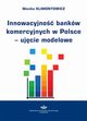 Innowacyjno bankw komercyjnych w Polsce ? ujcie modelowe, Monika Klimontowicz